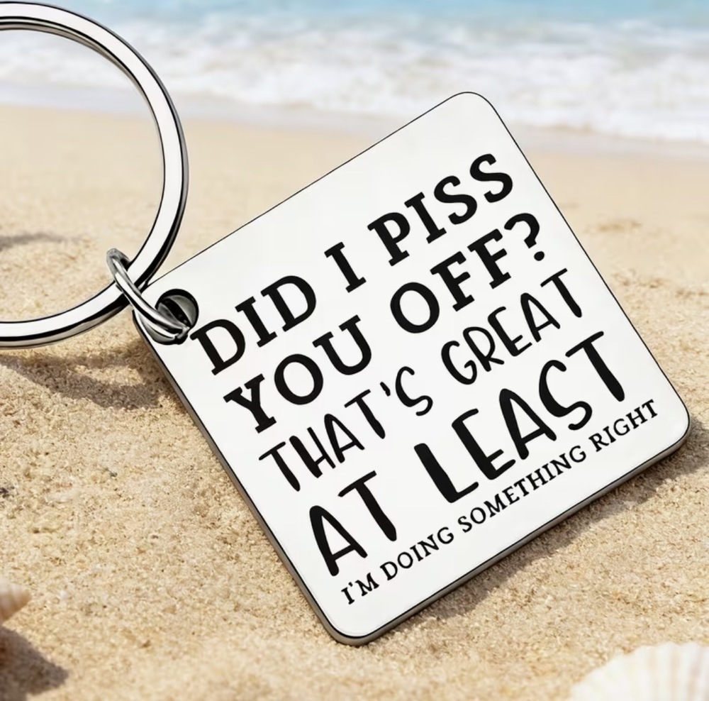3/25 Did I Piss You Off That's Great At Least I'm Doing Something Right Keychain